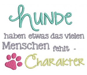 Stickdatei - Hunde haben etwas das vielen Menschen fehlt - Charakter
